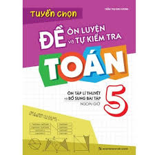 Tuyển chọn đề ôn luyện và tự kiểm tra toán lớp 5